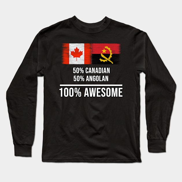 50% Canadian 50% Angolan 100% Awesome - Gift for Angolan Heritage From Angola Long Sleeve T-Shirt by Country Flags